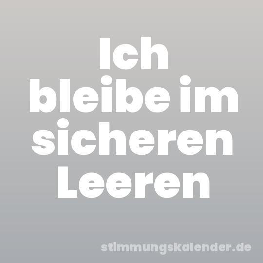 Ich bleibe im sicheren Leeren