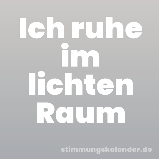 Ich ruhe im lichten Raum