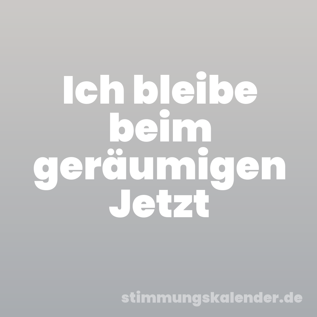 Ich bleibe beim geräumigen Jetzt