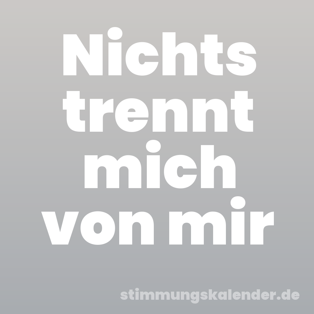 Nichts trennt mich von mir