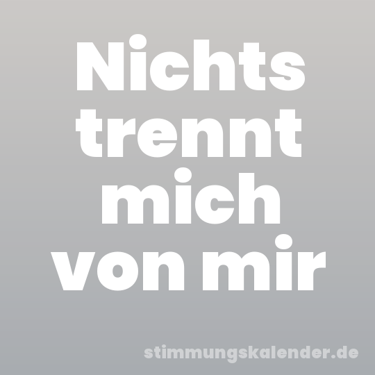 Nichts trennt mich von mir
