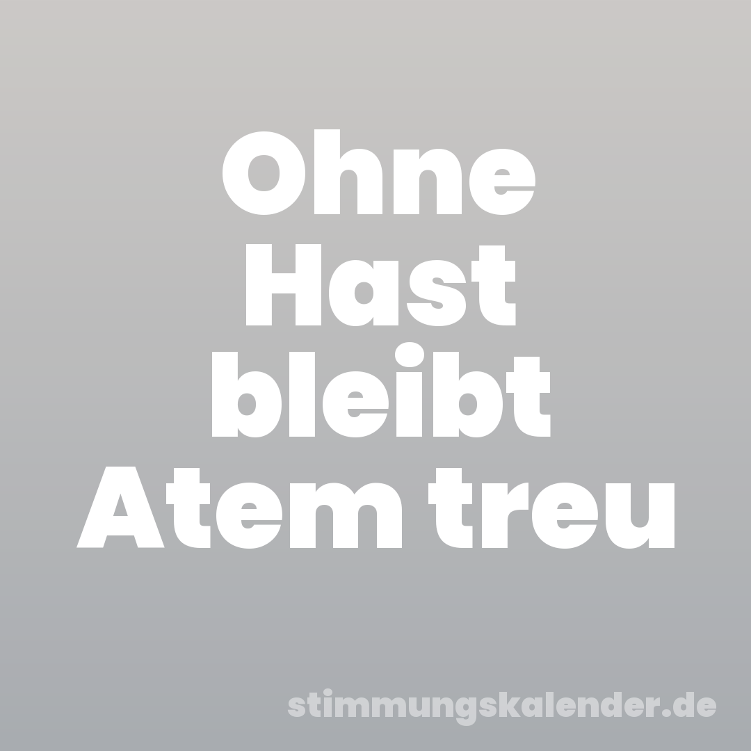 Ohne Hast bleibt Atem treu