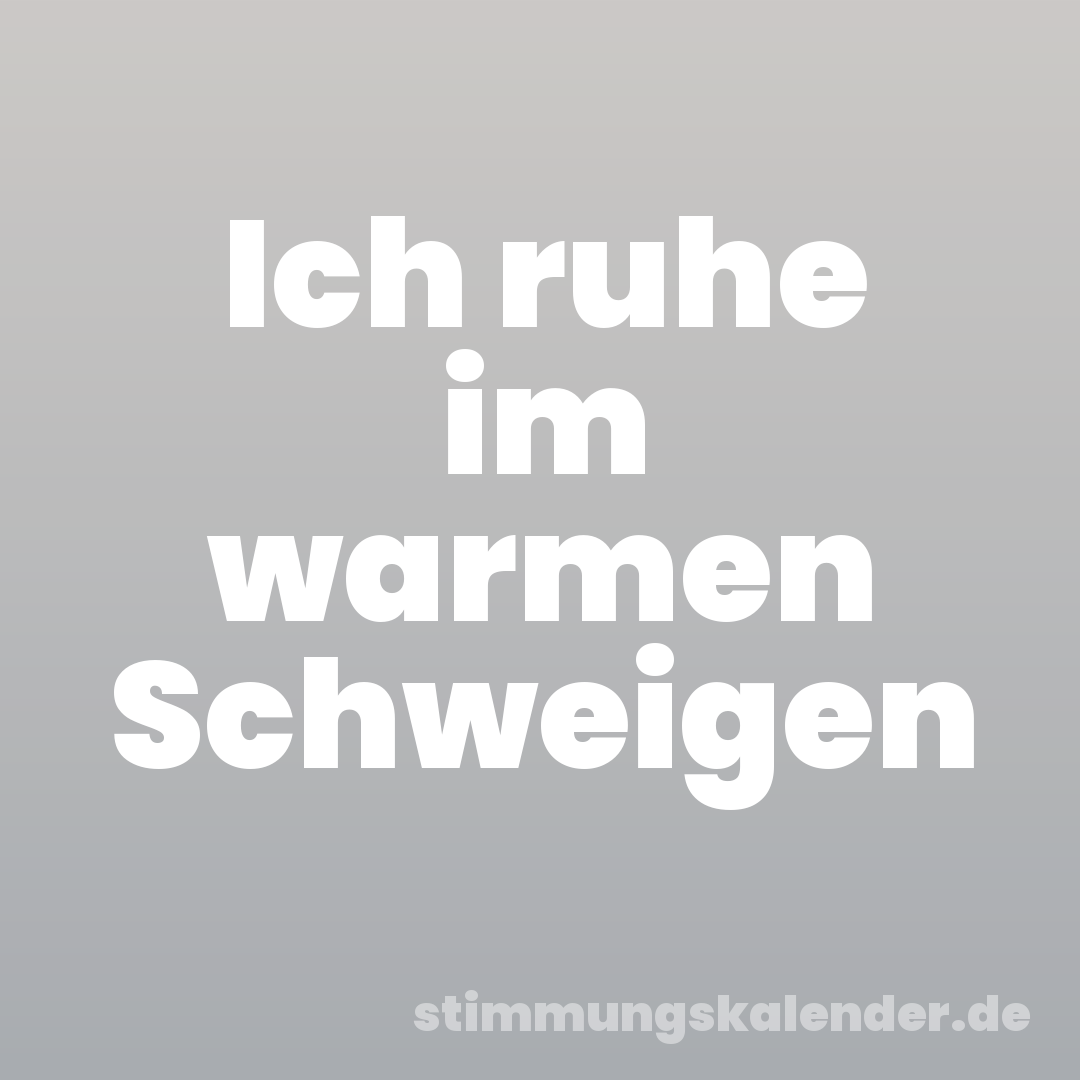Ich ruhe im warmen Schweigen