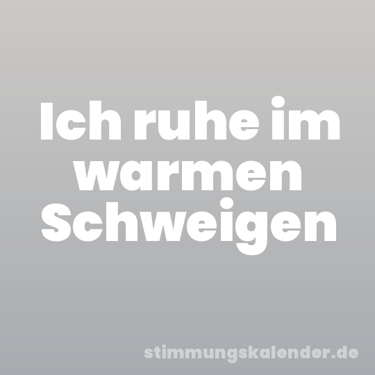 Ich ruhe im warmen Schweigen