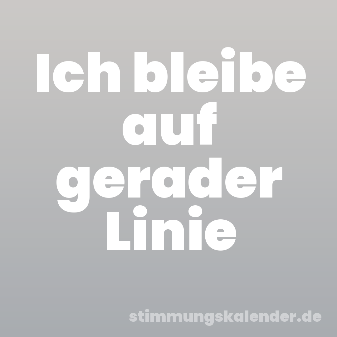 Ich bleibe auf gerader Linie