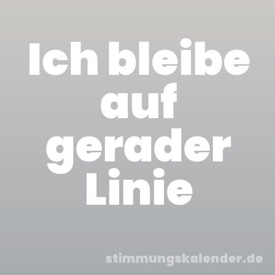 Ich bleibe auf gerader Linie