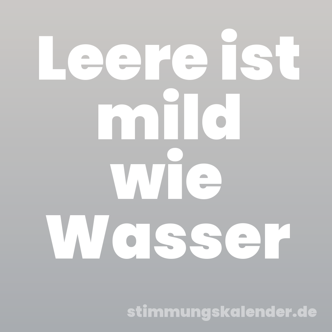 Leere ist mild wie Wasser