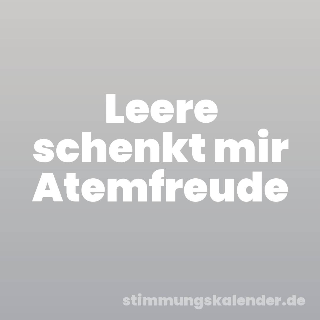 Leere schenkt mir Atemfreude