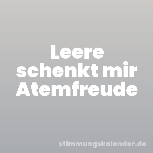 Leere schenkt mir Atemfreude