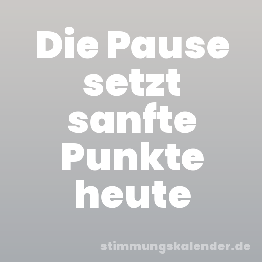 Die Pause setzt sanfte Punkte heute