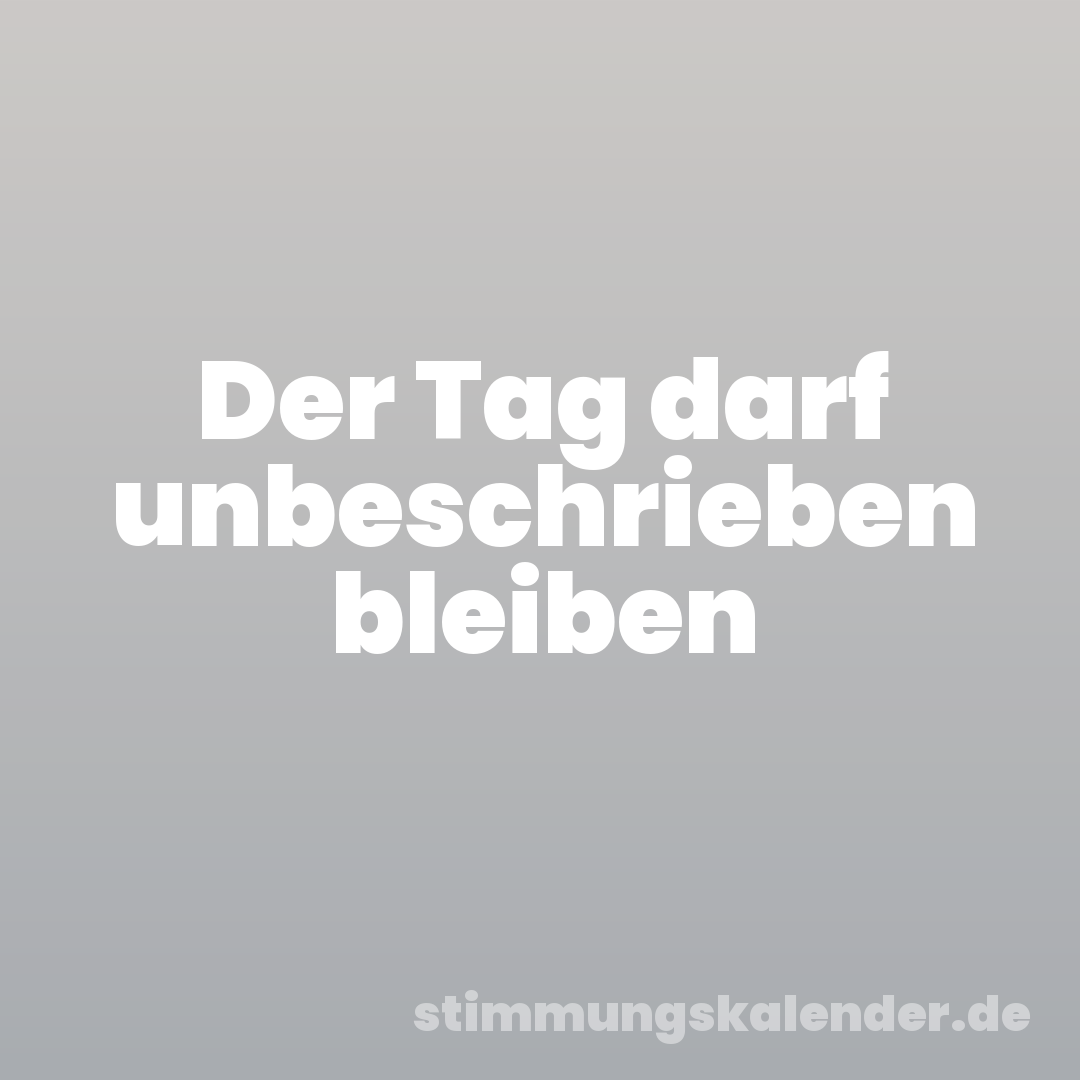 Der Tag darf unbeschrieben bleiben