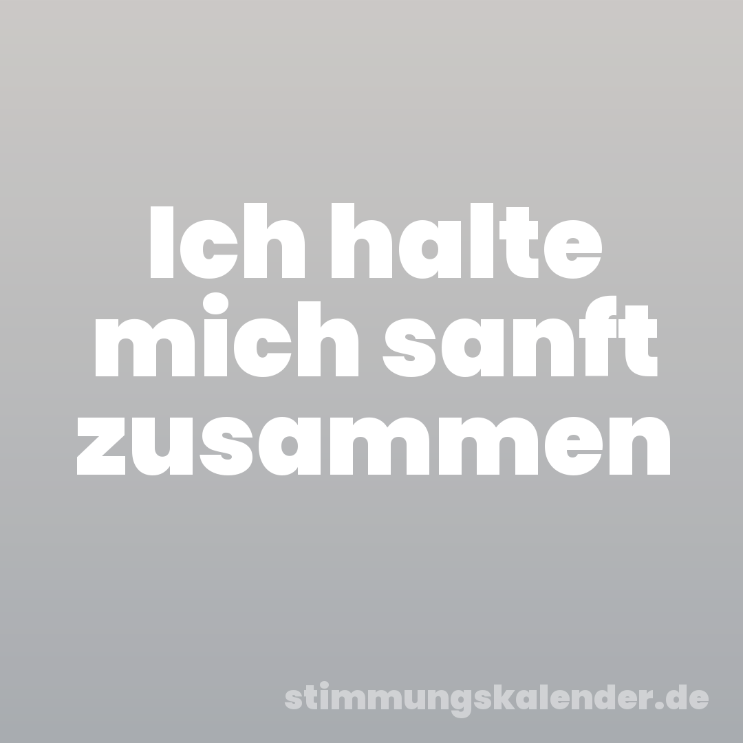 Ich halte mich sanft zusammen