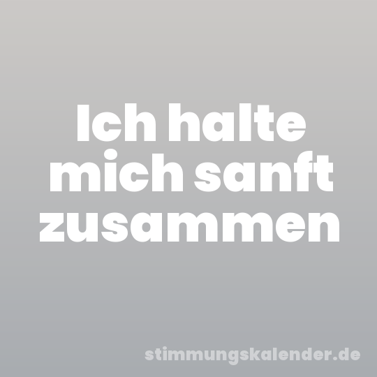 Ich halte mich sanft zusammen