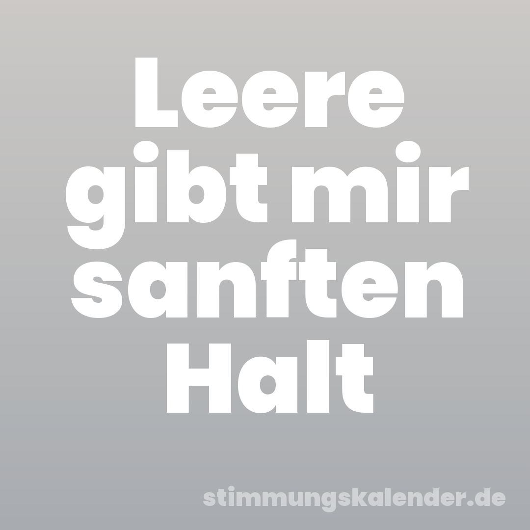 Leere gibt mir sanften Halt