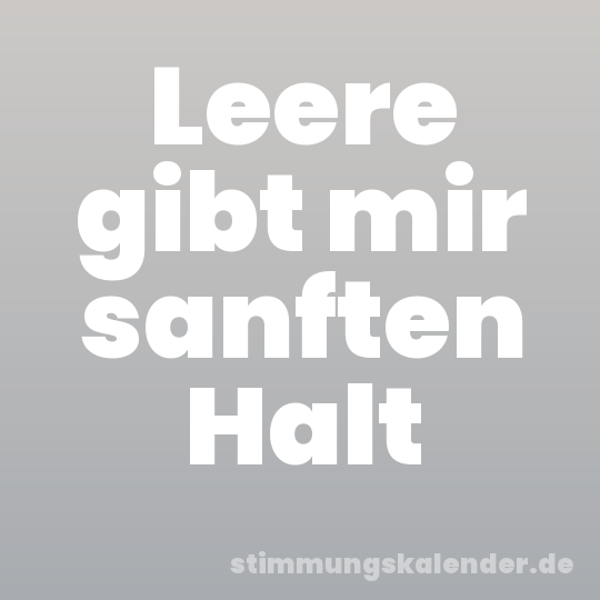 Leere gibt mir sanften Halt