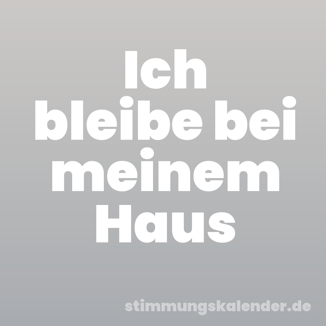 Ich bleibe bei meinem Haus