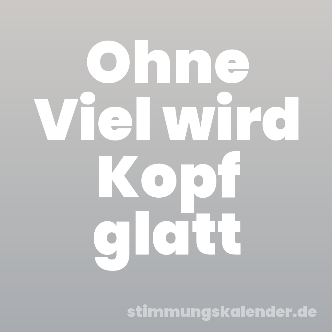 Ohne Viel wird Kopf glatt