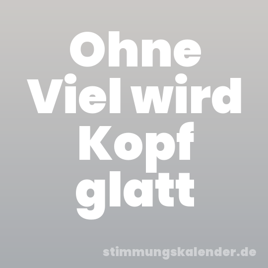 Ohne Viel wird Kopf glatt
