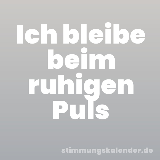 Ich bleibe beim ruhigen Puls