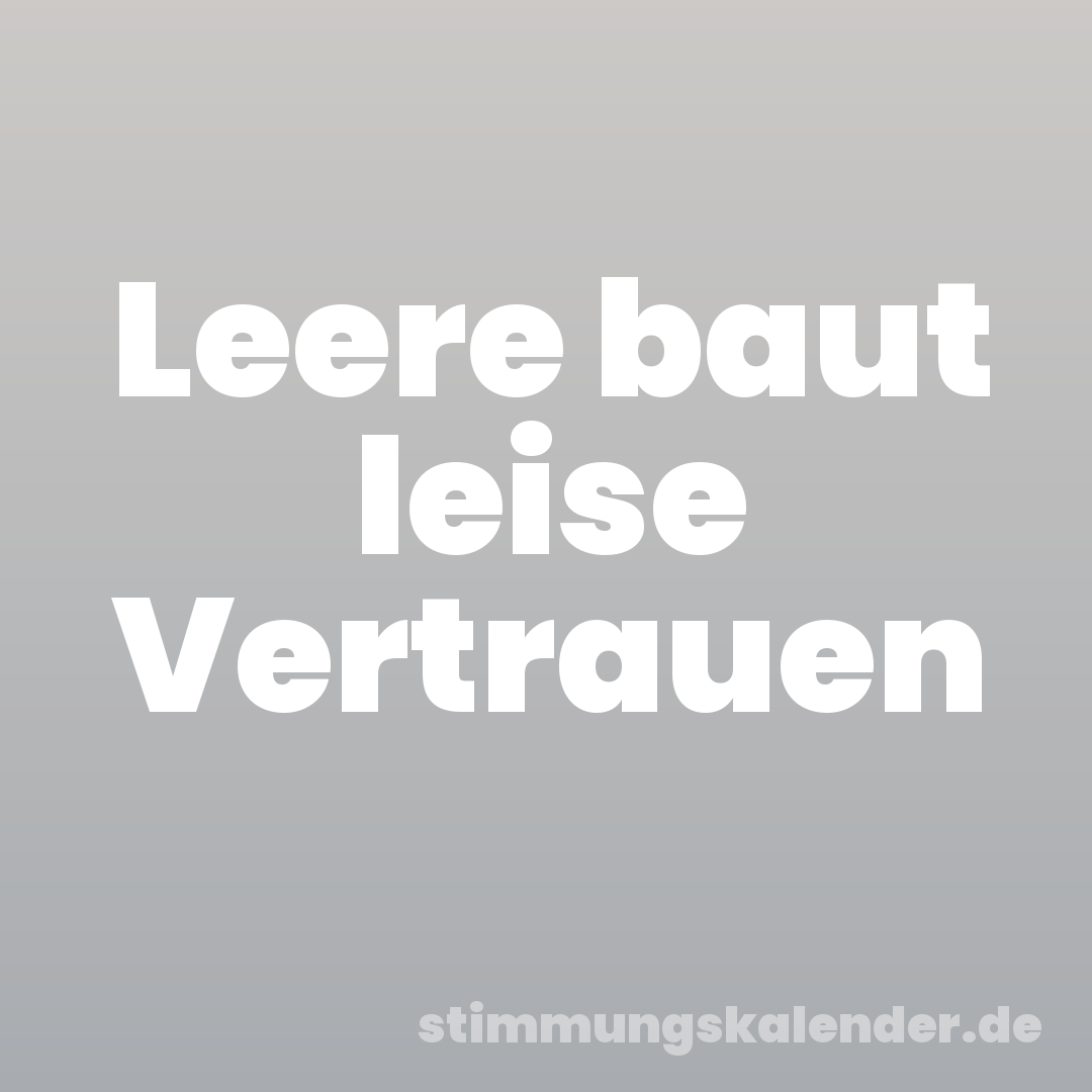 Leere baut leise Vertrauen