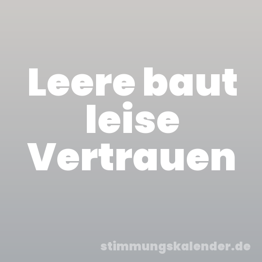 Leere baut leise Vertrauen
