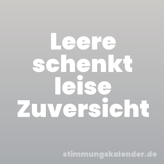 Leere schenkt leise Zuversicht