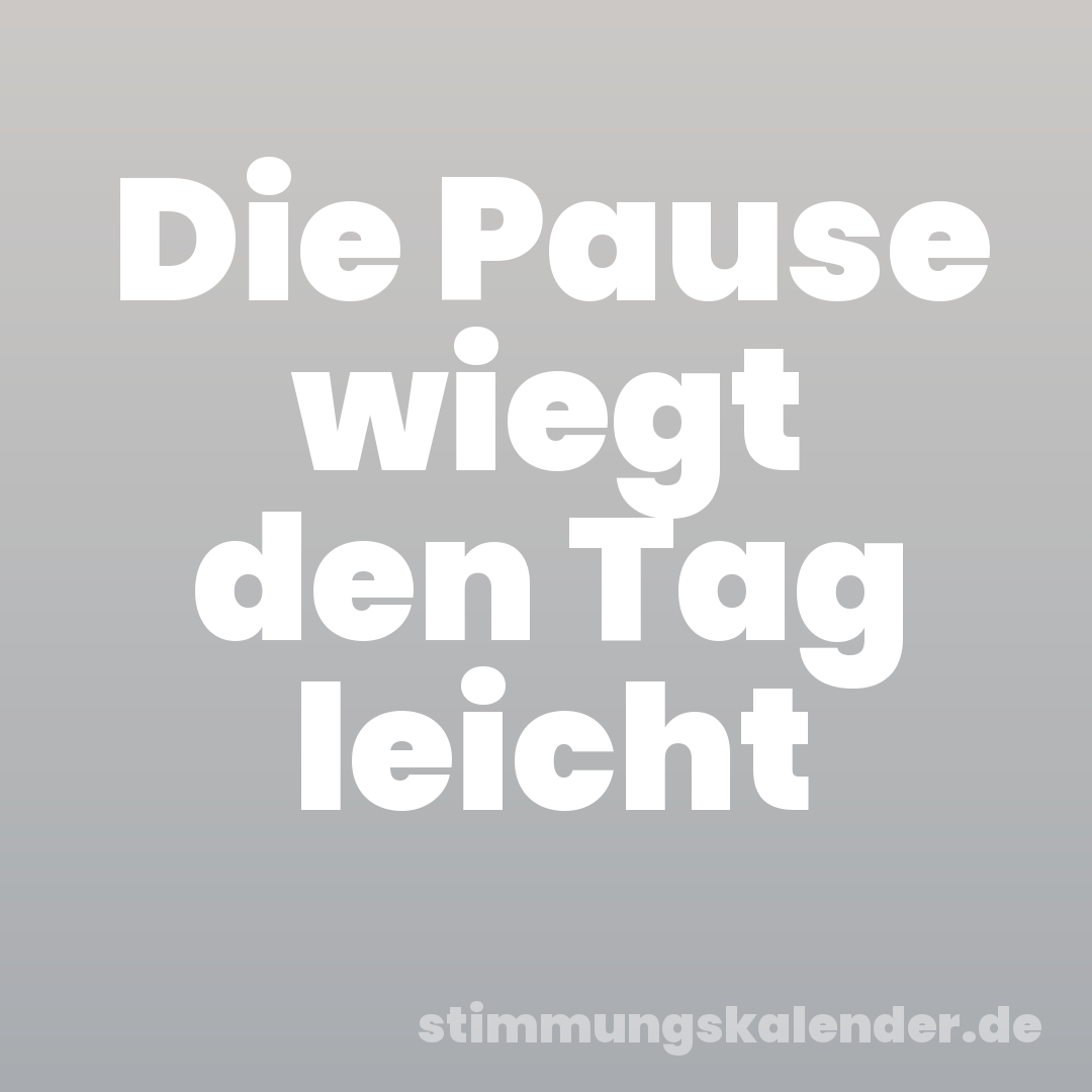 Die Pause wiegt den Tag leicht