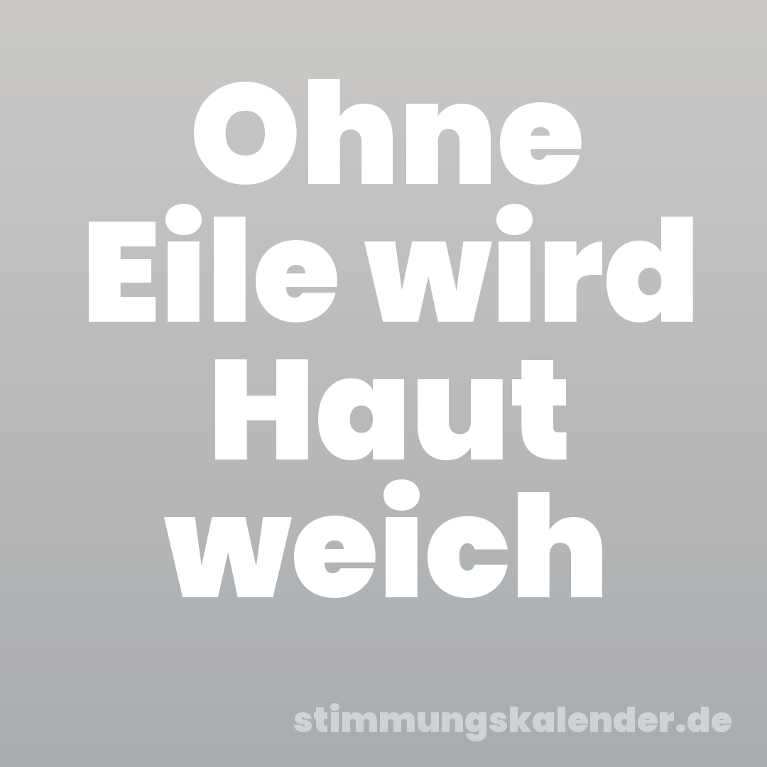 Ohne Eile wird Haut weich