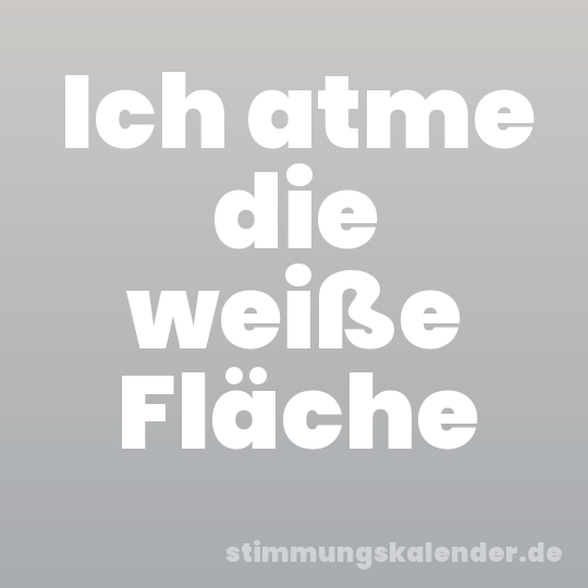 Ich atme die weiße Fläche