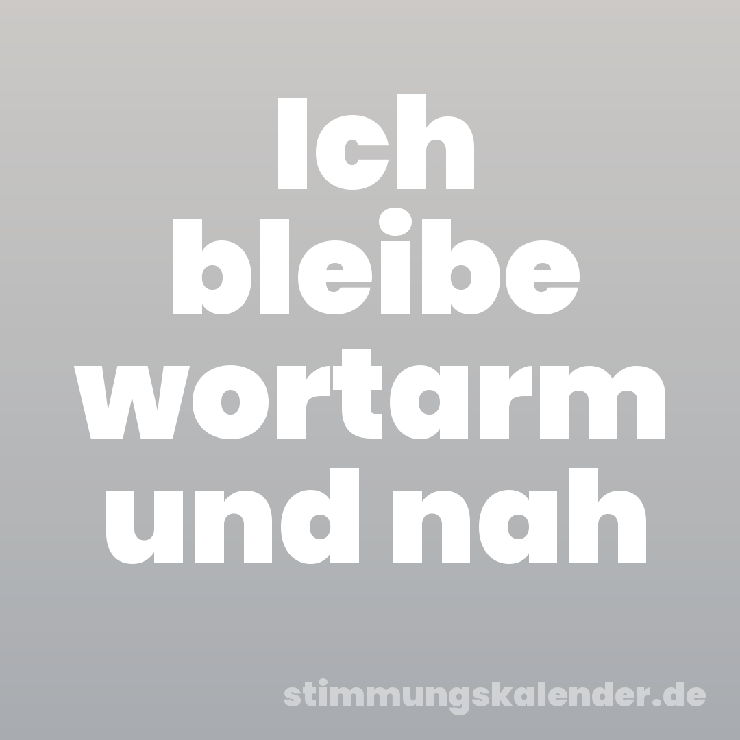 Ich bleibe wortarm und nah