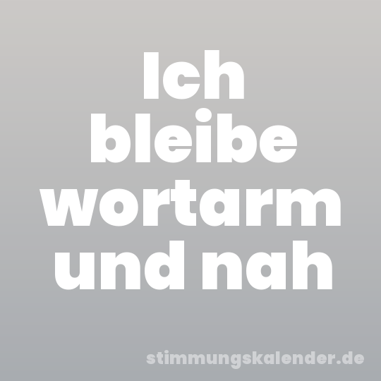 Ich bleibe wortarm und nah