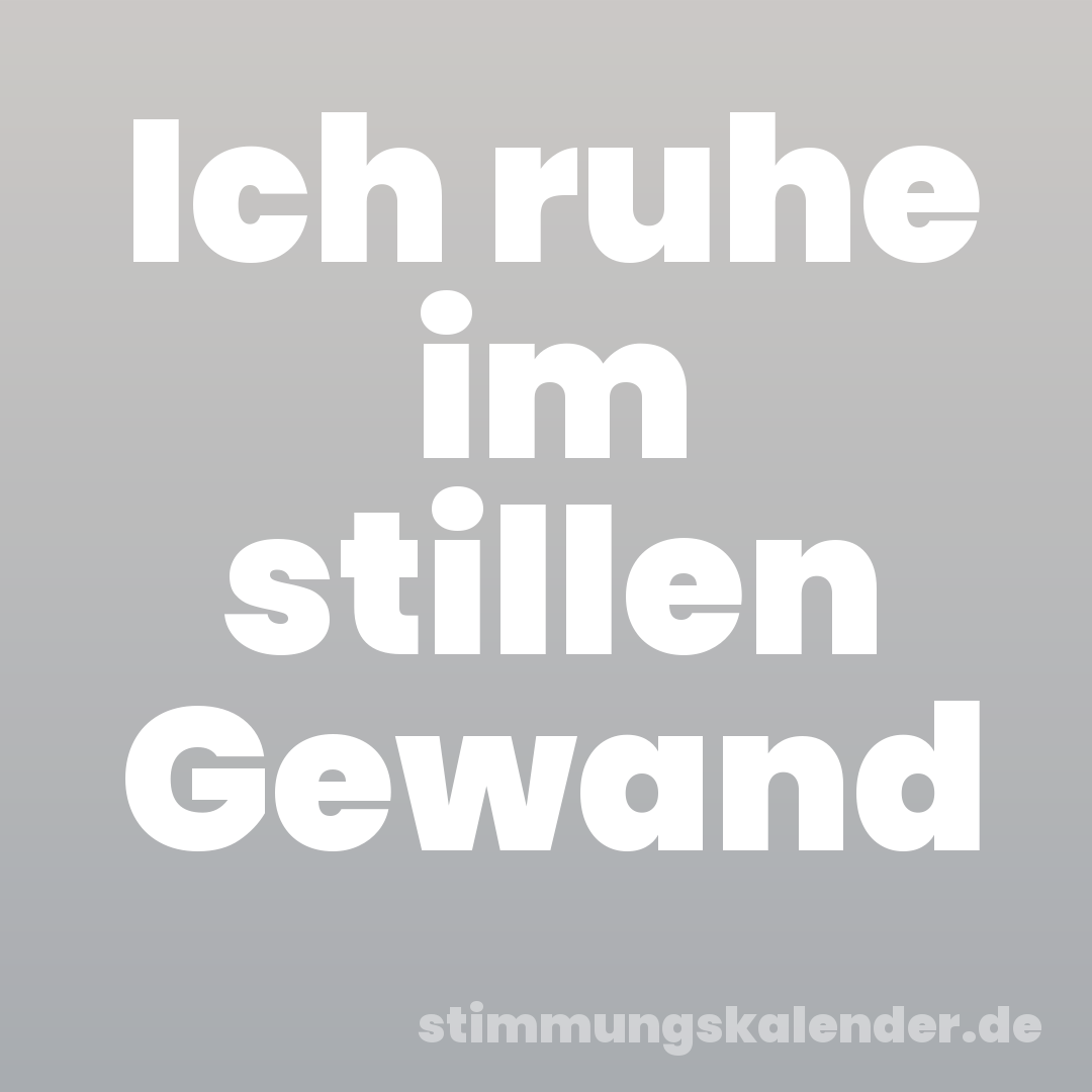 Ich ruhe im stillen Gewand