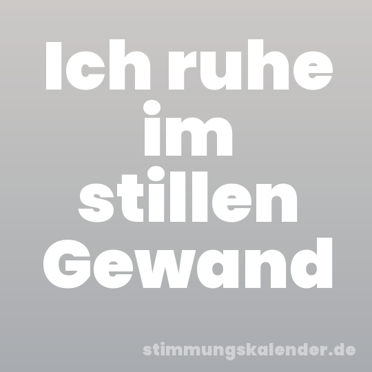 Ich ruhe im stillen Gewand