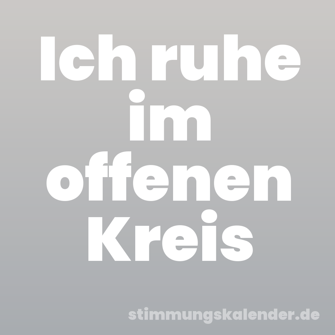 Ich ruhe im offenen Kreis