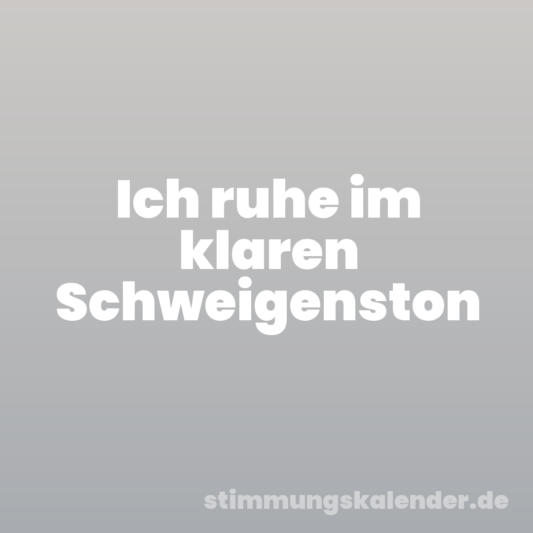 Ich ruhe im klaren Schweigenston