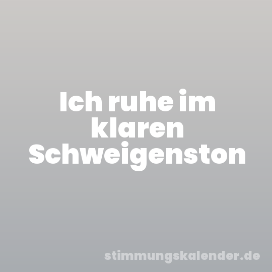 Ich ruhe im klaren Schweigenston