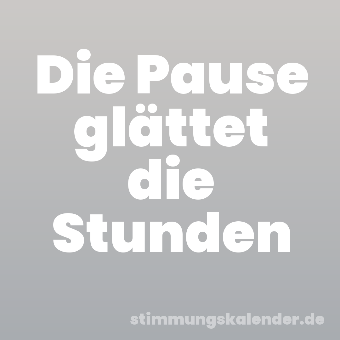 Die Pause glättet die Stunden
