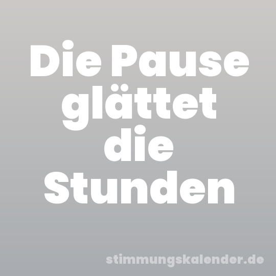 Die Pause glättet die Stunden