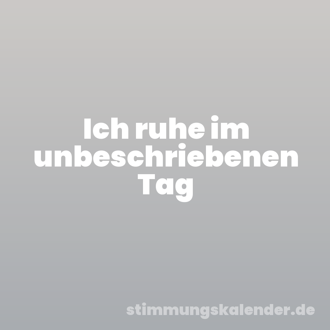 Ich ruhe im unbeschriebenen Tag