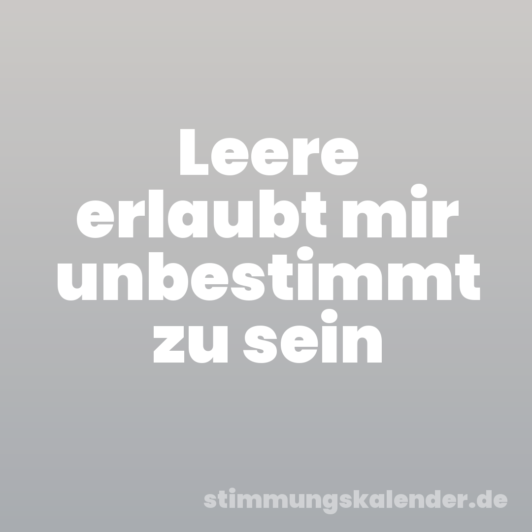 Leere erlaubt mir unbestimmt zu sein