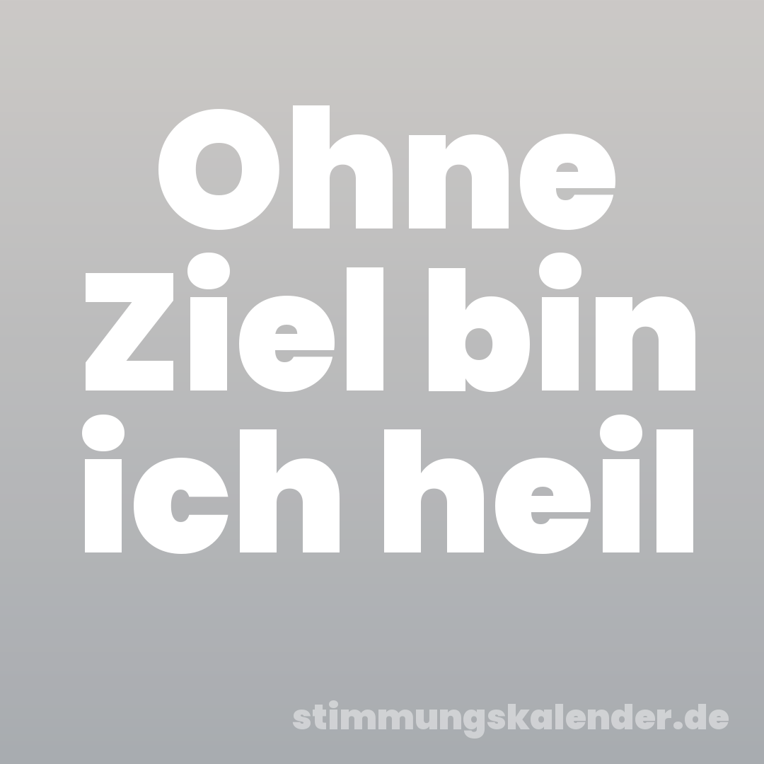 Ohne Ziel bin ich heil