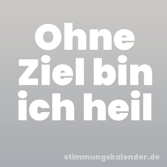 Ohne Ziel bin ich heil