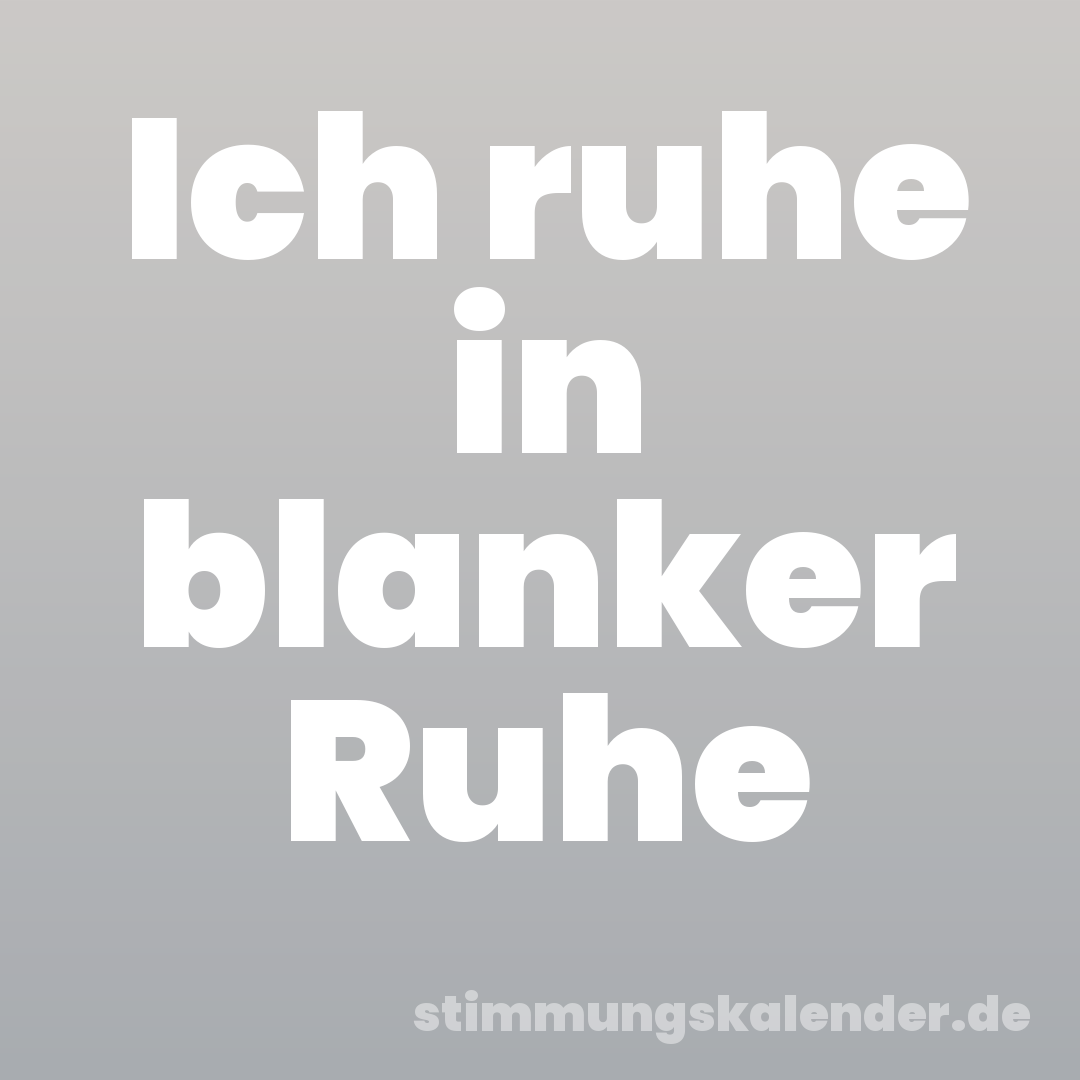 Ich ruhe in blanker Ruhe