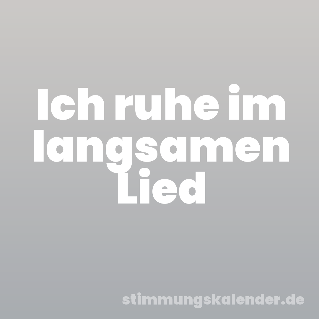 Ich ruhe im langsamen Lied