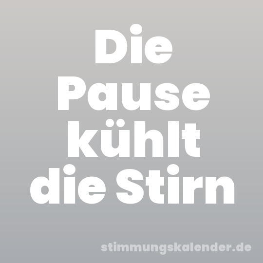 Die Pause kühlt die Stirn