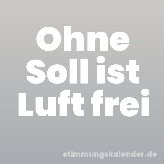 Ohne Soll ist Luft frei