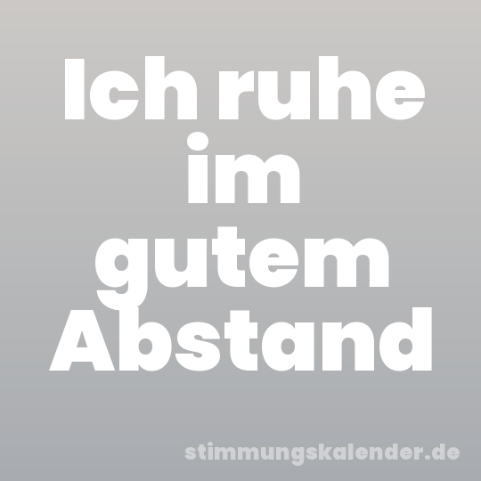 Ich ruhe im gutem Abstand