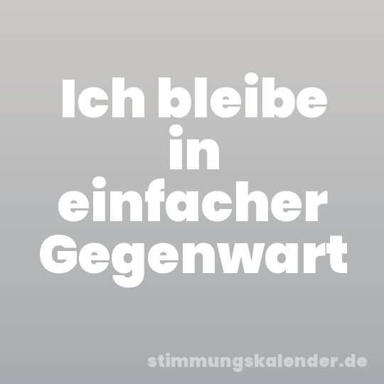 Ich bleibe in einfacher Gegenwart