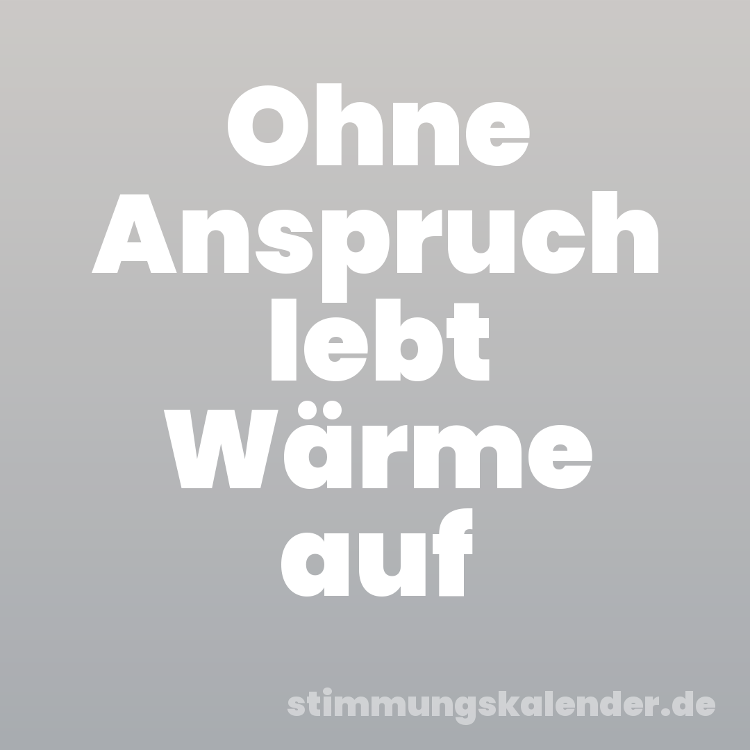 Ohne Anspruch lebt Wärme auf