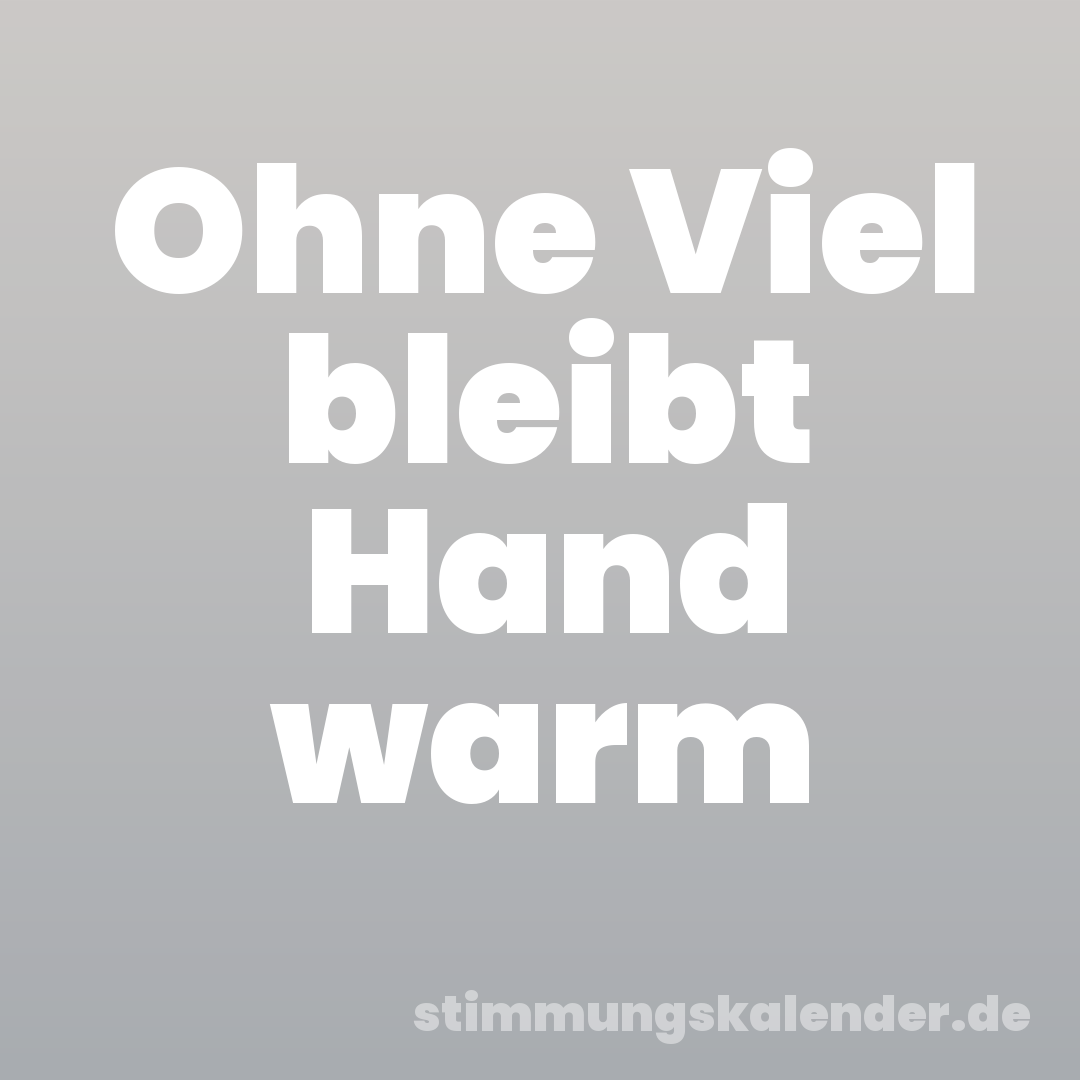 Ohne Viel bleibt Hand warm
